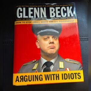 How to Stop Small Minds and Big Government Arguing with Idiots By Glenn Beck